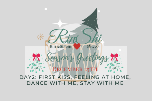 RinShi Season’s Greetings || Day 2↳ Day 2 prompts: First Kiss, Feeling At Home, Dance With Me,