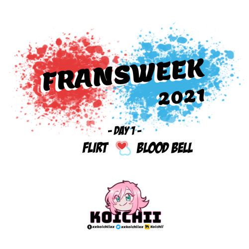 xxkoichiixx:FRANSWEEK 2021DAY 1: FLIRT // BLOOD BELL&gt;&gt; DAY 2TIS THE WEEK OF FRANS!!!!!!!!!!!To
