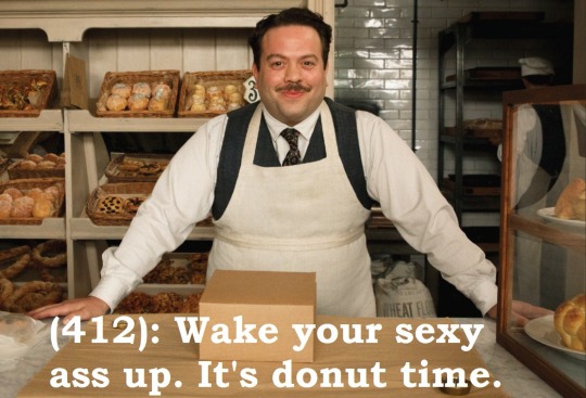textsfromnewtscase: (412):  Wake your sexy ass up. It’s donut time. 