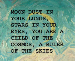 dirtyhippieproductions:  Moon Dust in your lungs, stars in your eyes, you are a child of the cosmos, a ruler of the skies.  ☮  ❤ ॐ Follow Us On FacebookFollow us on TwitterOur Etsy Shop  