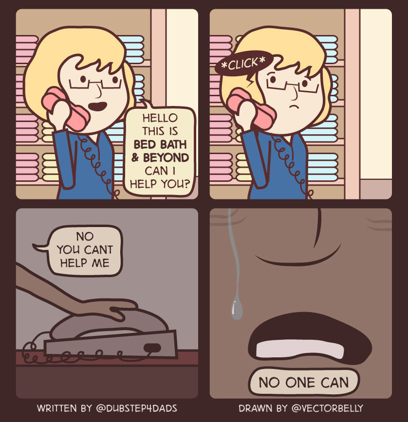 twitterthecomic:  &ldquo;Hello this is Bed Bath &amp; Beyond can i help you?&rdquo;