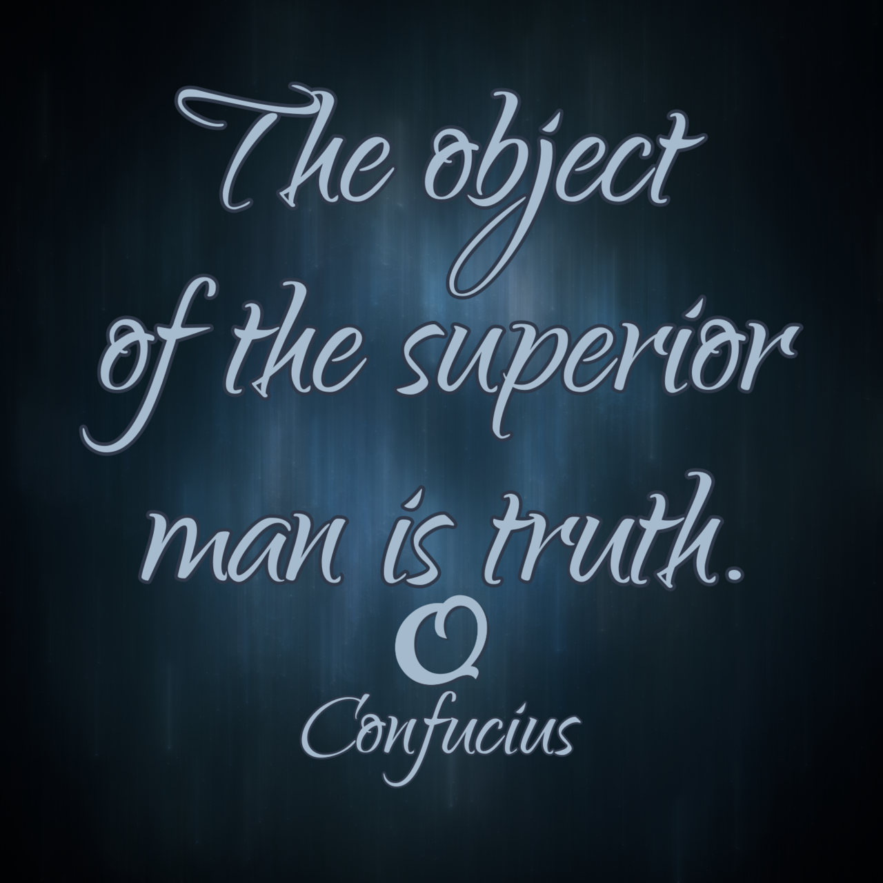 Confucius “The object of the superior man is truth.”