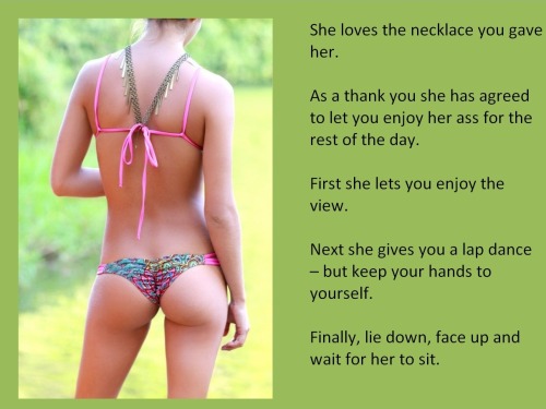 She loves the necklace you gave her.As a thank you she has agreed to let you enjoy her ass for the rest of the day.First she lets you enjoy the view.Next she gives you a lap dance – but keep your hands to yourself.Finally, lie down, face up and wait