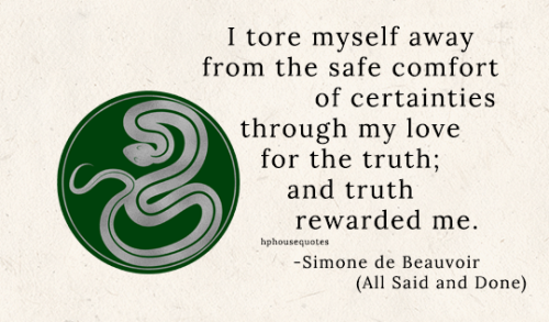 SLYTHERIN: “I tore myself away from the safe comfort of certainties through my love for the truth; a