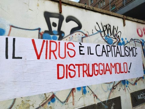 “The virus is capitalism: Destroy it!” Seen in Rome, Italy