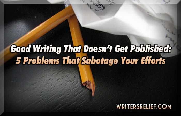 writersrelief:
“ Good Writing That Doesn’t Get Published: 5 Problems That Sabotage Your Efforts Many times, writers come to us scratching their heads, wondering why their good writing isn’t getting published. If the writing in question truly is as...