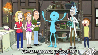 And that guy over there roped me into this, I’m Mister Meeseeks, LOOK AT ME!