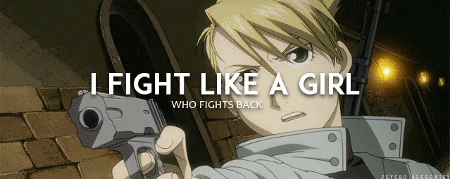 psycho-alchemist:  I fight like a girl. I fight like a girl who refuses to be a victim.