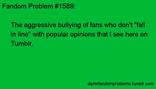 damnfandomproblems: The aggressive bullying of fans who don’t “fall in line” with 