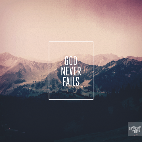 gracecamedown:  God Never Fails. Photo Credit