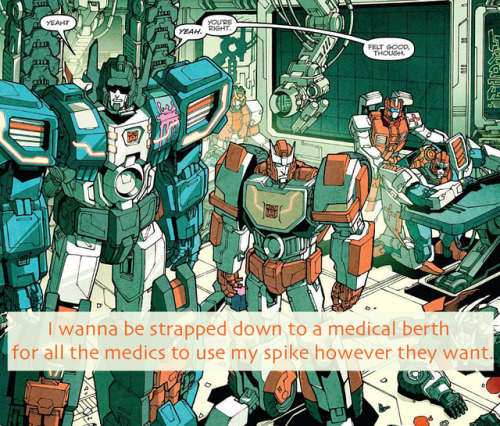 “I wanna be strapped down to a medical berth for all the medics to use my spike however they want.”