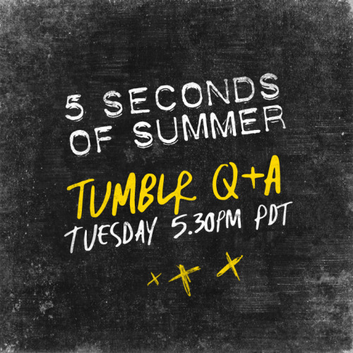 5sos-official:Hosting our first ever Answertime here on Tumblr on Tuesday. 5.30pm PDT. Send your que