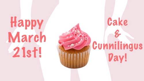 Today is Cake and Cunnilingus Day! A day to show that special lady how sweet she is to you. So let h