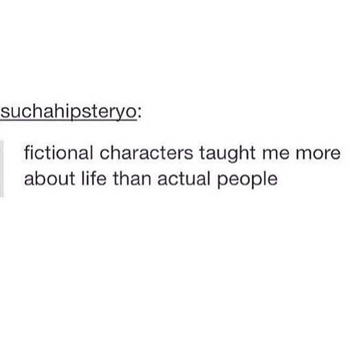 thesweetfandomlife:  I learned more about love, being strong, fighting for yourself, and being yourself from fictional characters