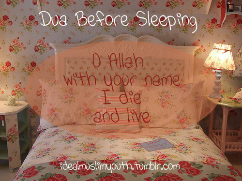 I Die and Live With Your Name (Du`a Before Sleep)
[The original Arabic of this du`a’ is:
اَللّهُمَّ بِسْمِكَ أَمُوْتُ وَ أَحْيَ ]Originally found on: roadtojannah-1