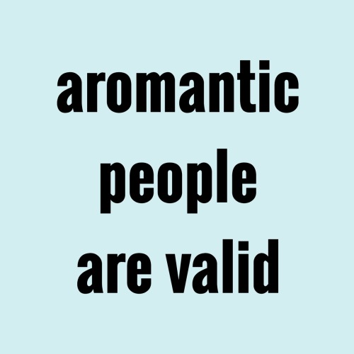 princess-of-positivity:Aromantic people are valid.