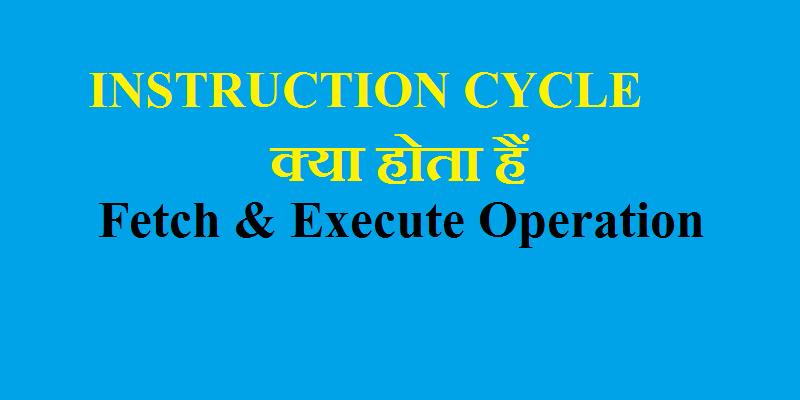 INSTRUCTION CYCLE क्या होता हैं? What is Instruction Cycle?