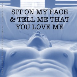 sweetheartbeatoffroadmusic:  SIT ON MY FACE. Check out my full blog for more!