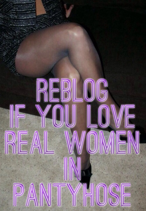 hoseloverlv: jmanhose: pantingforpantyhose: thamilon35:  Yeah, For Real. Love women in pantyhose.  C