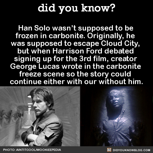 did-you-kno: Han Solo wasn’t supposed to be frozen in carbonite. Originally, he was supposed t