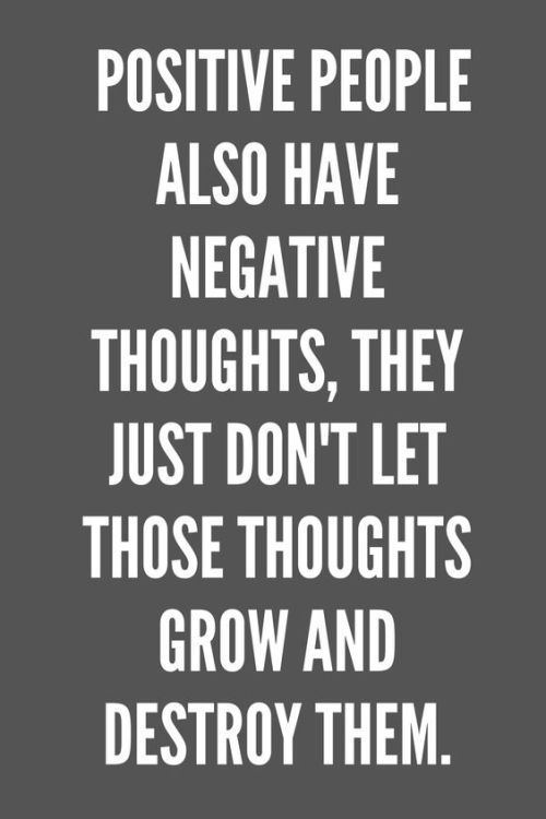 Positive People Quotes Positive people also have negative thoughts, they just don’t let those 