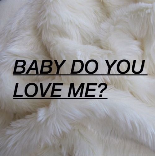 radmoneyy:BABY DO YOU LOVE ME?