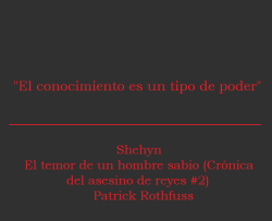 lacoleccionistadecitas:  #909  “El conocimiento es un tipo de poder”Shehyn - El temor de un hombre sabio - Patrick Rothfuss