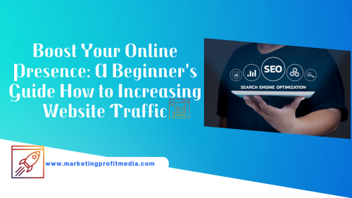 Boost Your Online Presence: A Beginner's Guide How To Increasing Website Traffic