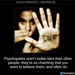 mindblowingfactz:      Psychopaths aren’t better liars than other people; they’re so charming that you want to believe them, and often do. -Source