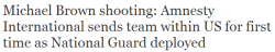 soulslookingforhome:  thinksquad:  As anger erupted again on the streets of Ferguson, Missouri, a human rights team from Amnesty International worked on the ground in the US for the first time ever. Confrontation flared up after an autopsy found that