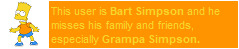 This user is Bart Simpson and he misses his friends and family, especially Grampa Simpson.