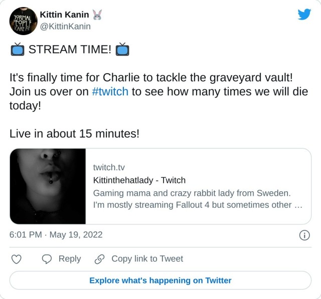  STREAM TIME! It's finally time for Charlie to tackle the graveyard vault! Join us over on #twitch to see how many times we will die today! Live in about 15 minutes!https://t.co/FDJPaZlr2N — Kittin Kanin (@KittinKanin) May 19, 2022