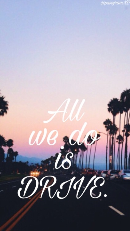 “All we do is drive.” - Drive (Halsey)