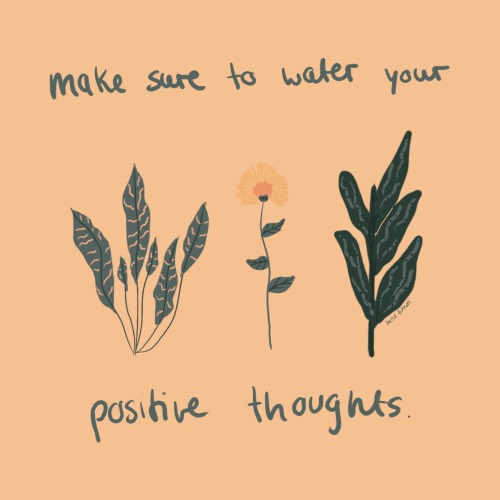 make sure to take care of your thoughts just like you do with your plants. (If you like plants,