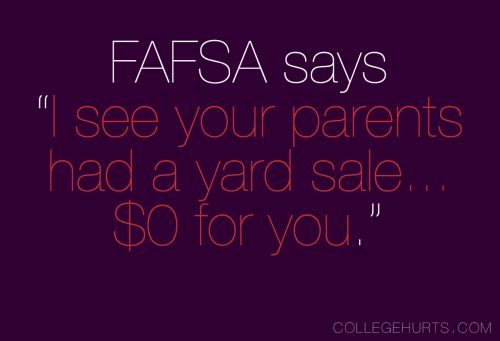 collegehurts:  #CollegeHurts #11: FAFSA says, “I see your parents had a yard sale…