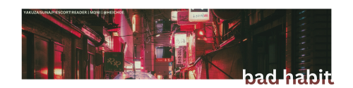 BAD HABIT - YAKUZA!SUNA X ESCORT!READER - MASTERLIST