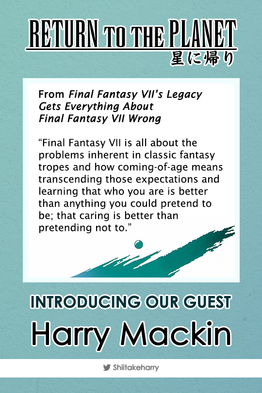 ff7ogzine: “ Let’s welcome our first guest essayist, Harry Mackin, to Return to the Planet! Harry is a professional writer and media critic who has written for Paste, Kotaku, Polygon and Vice Games, among others. We’re thrilled to have him on...