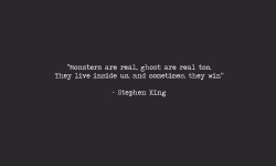 quoteofmylife-x:  &ldquo;Monsters are real, ghost are real too. They live inside us, and sometimes, they win.&rdquo; -Stephen King