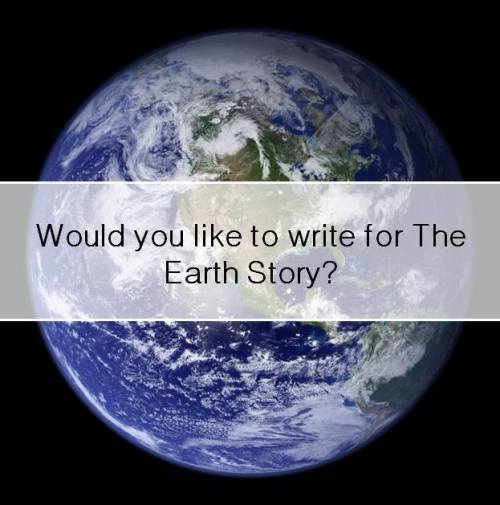 Would you like to write for The Earth Story?We are currently recruiting for enthusiastic new volunte