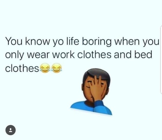 hiighpowernpeace:  havoc-midnight:  tazzymane1017:  naturallykeyy:  dystopiagirl:  aidashakur:  😩😩😩😩   Me  pretty much. i don’t eve have a wardrobe   It’s worse when you work from home because your bed clothes are your work clothes 🤦🏾‍♂️💆🏾‍♂️