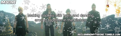 Ignis: Even when covered in cookie mix, you’re beautifulYou: Oh hush, you- dance with me.Ignis: My p