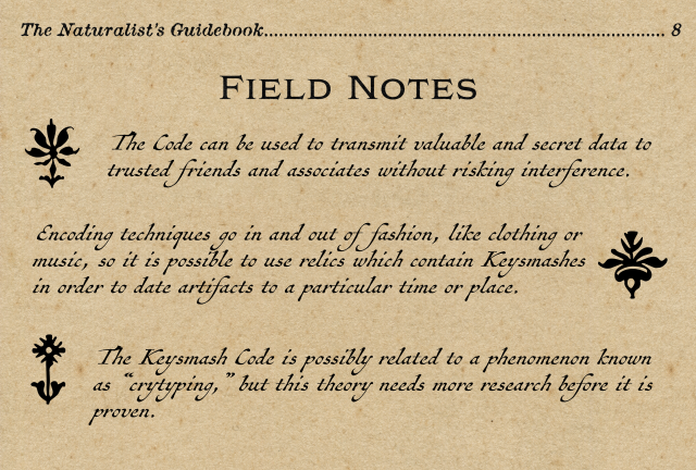 visiting-naturalist:The Naturalist’s Guidebook, Part 4The Keysmash Code TYPE: ToolTIME: Real Posting HoursRARITY: OccasionalDESCRIPTION: The Keysmash Code is an impenetrable sequence of characters which Tumblr users encode their emotions into.