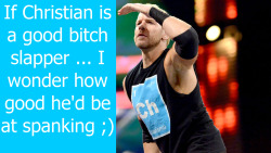 wrestlingssexconfessions:  If Christian is a good bitch slapper … I wonder how good he’d be at spanking ;)