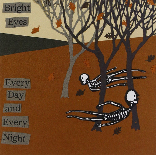 Bright Eyes – Every Day And Every Night. 1999 ~ Saddle Creek.