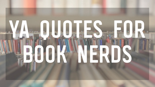 epicreads:7 YA Quotes for Book Nerds