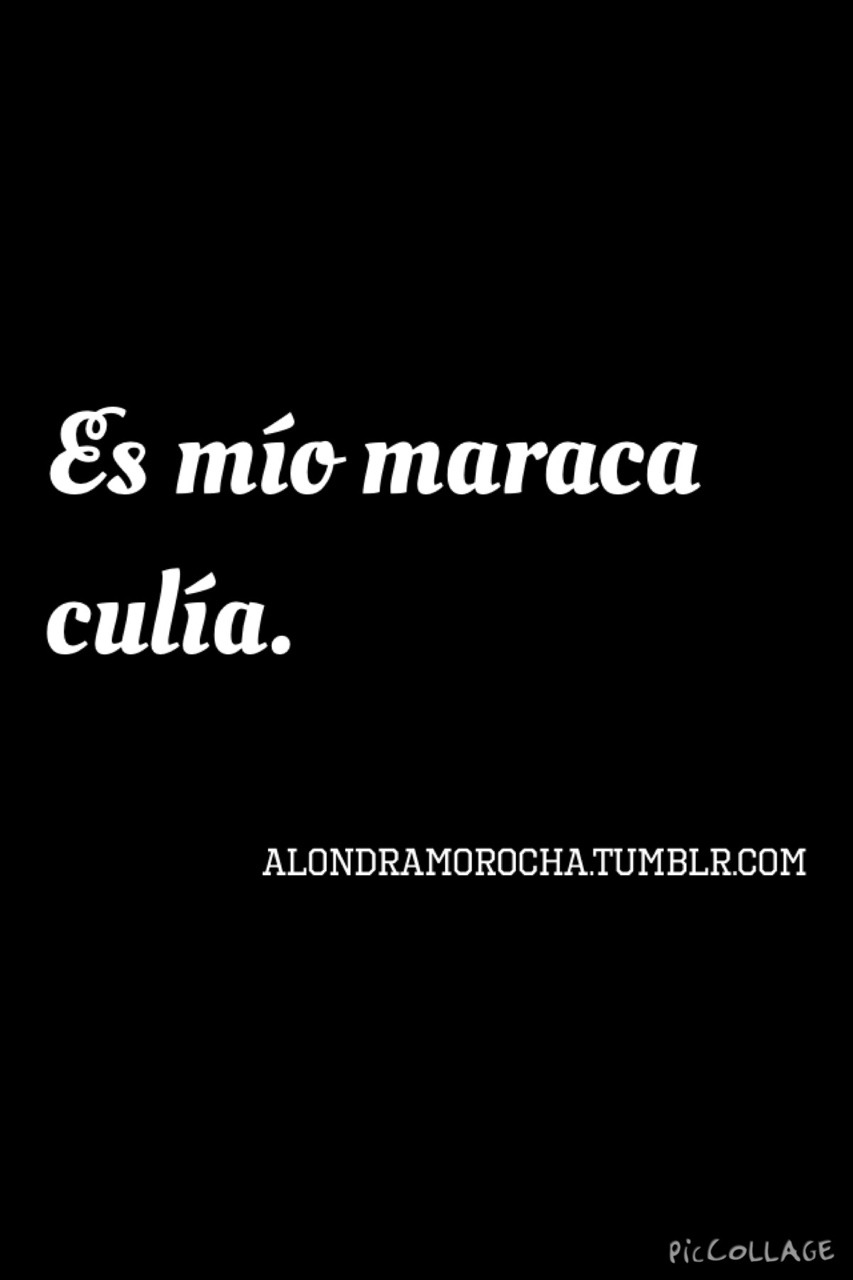 mariposa&ndash;muerta:  alondramorocha:  alondramorocha:  Es mío maraca culía.