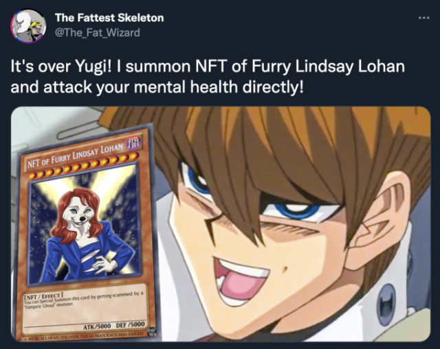 Tweet from Twitter user The Fattest Skeleton, with the text saying "It's over Yugi! I summon NFT of Furry Lindsay Lohan and attack your mental health directly!" accompanied by an image of Seto Kaiba from YuGiOh holding up a card edited with an NFT of Furry Lindsay Lohan