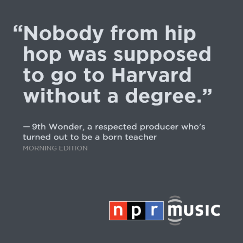 nprmusic:
“ 9th Wonder spent the 2012-2013 academic year as a Harvard Fellow, teaching at the Hip Hop Research Institute. A new documentary captures this unlikely scenario.
”