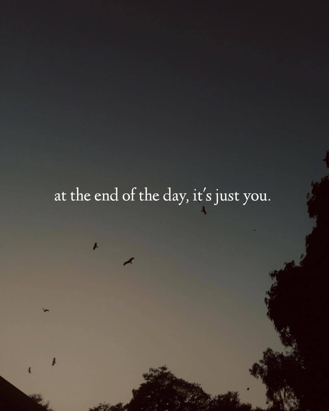 Quotes 'nd Notes - At the end of the day, it's just you.