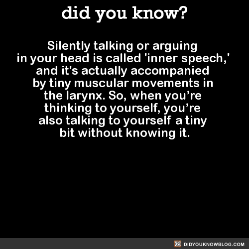 did-you-kno:  Silently talking or arguing in your head is called ‘inner-speech,’